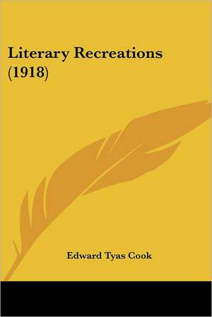 Literary Recreations (1918) de Edward Tyas Cook