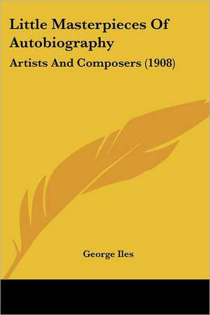 Little Masterpieces Of Autobiography de George Iles