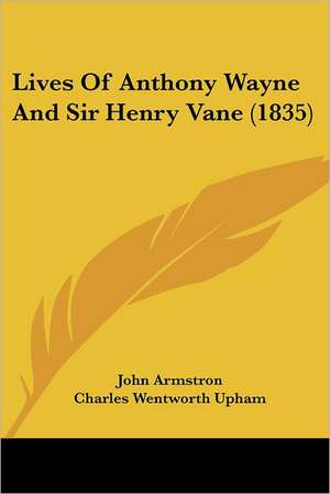 Lives Of Anthony Wayne And Sir Henry Vane (1835) de John Armstron