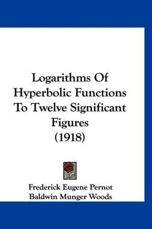 Logarithms Of Hyperbolic Functions To Twelve Significant Figures (1918) de Frederick Eugene Pernot