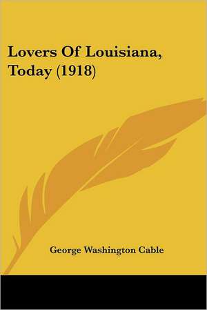 Lovers Of Louisiana, Today (1918) de George Washington Cable