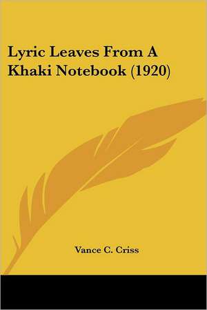 Lyric Leaves From A Khaki Notebook (1920) de Vance C. Criss