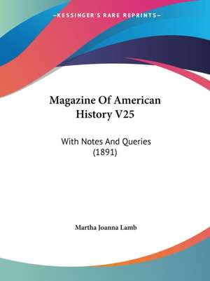 Magazine Of American History V25 de Martha Joanna Lamb