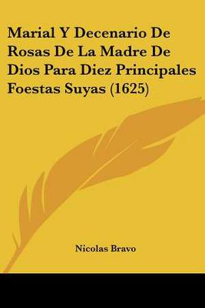 Marial Y Decenario De Rosas De La Madre De Dios Para Diez Principales Foestas Suyas (1625) de Nicolas Bravo