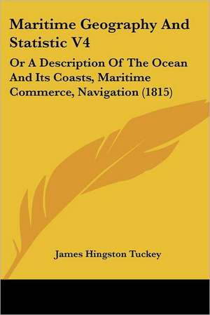 Maritime Geography And Statistic V4 de James Hingston Tuckey