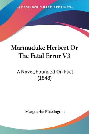 Marmaduke Herbert Or The Fatal Error V3 de Marguerite Blessington