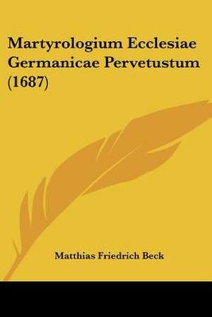 Martyrologium Ecclesiae Germanicae Pervetustum (1687) de Matthias Friedrich Beck