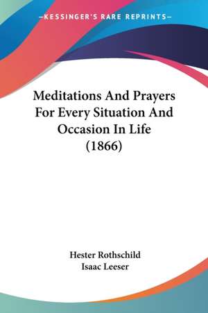 Meditations And Prayers For Every Situation And Occasion In Life (1866) de Hester Rothschild