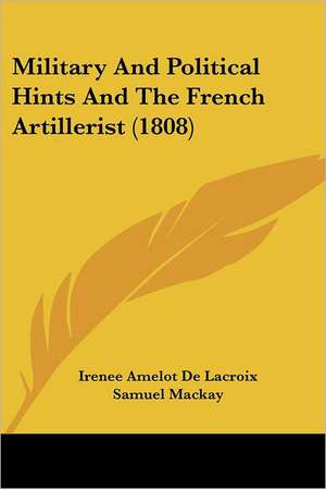 Military And Political Hints And The French Artillerist (1808) de Irenee Amelot de Lacroix