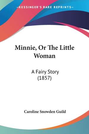 Minnie, Or The Little Woman de Caroline Snowden Guild