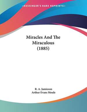 Miracles And The Miraculous (1885) de R. A. Jamieson