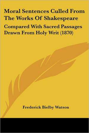 Moral Sentences Culled From The Works Of Shakespeare de Frederick Bielby Watson