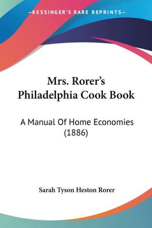 Mrs. Rorer's Philadelphia Cook Book de Sarah Tyson Heston Rorer