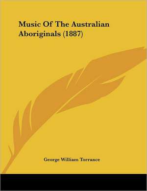 Music Of The Australian Aboriginals (1887) de George William Torrance