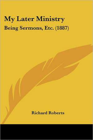 My Later Ministry de Richard Roberts