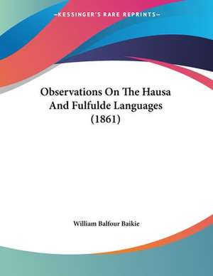 Observations On The Hausa And Fulfulde Languages (1861) de William Balfour Baikie