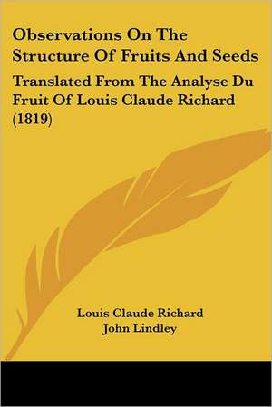 Observations On The Structure Of Fruits And Seeds de Louis Claude Richard