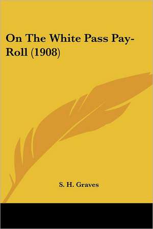 On The White Pass Pay-Roll (1908) de S. H. Graves