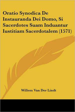 Oratio Synodica De Instauranda Dei Domo, Si Sacerdotes Suam Induantur Iustitiam Sacerdotalem (1571) de Willem Van Der Lindt