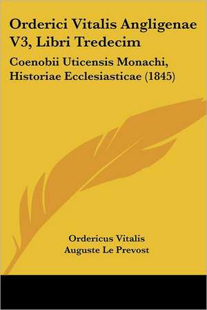 Orderici Vitalis Angligenae V3, Libri Tredecim de Ordericus Vitalis