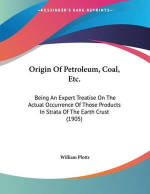 Origin Of Petroleum, Coal, Etc. de William Plotts