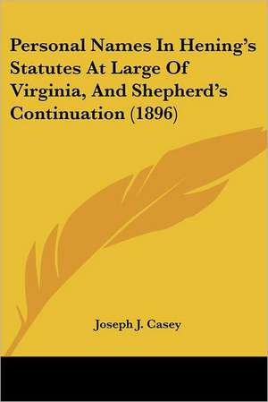 Personal Names In Hening's Statutes At Large Of Virginia, And Shepherd's Continuation (1896) de Joseph J. Casey