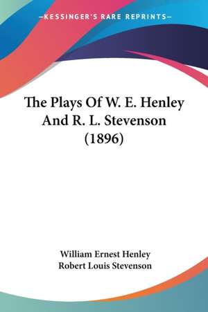 The Plays Of W. E. Henley And R. L. Stevenson (1896) de William Ernest Henley