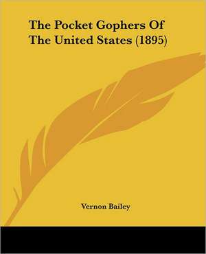 The Pocket Gophers Of The United States (1895) de Vernon Bailey