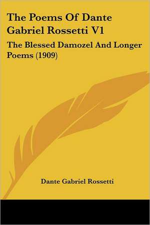 The Poems Of Dante Gabriel Rossetti V1 de Dante Gabriel Rossetti