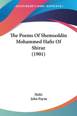 The Poems Of Shemseddin Mohammed Hafiz Of Shiraz (1901) de Hafiz