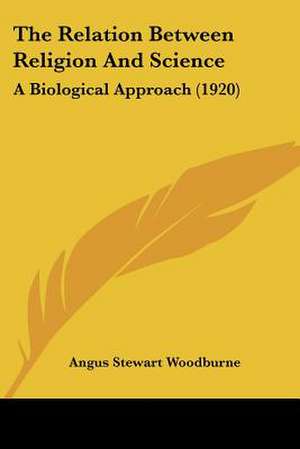 The Relation Between Religion And Science de Angus Stewart Woodburne