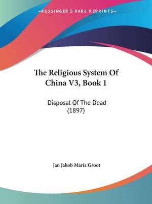 The Religious System Of China V3, Book 1 de Jan Jakob Maria Groot