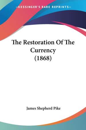 The Restoration Of The Currency (1868) de James Shepherd Pike