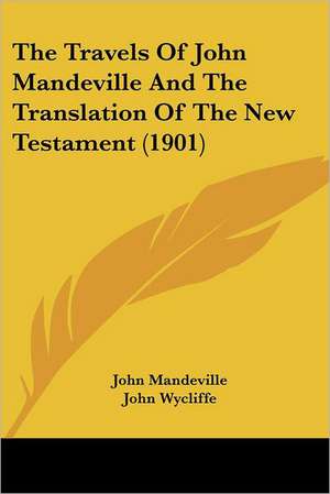 The Travels Of John Mandeville And The Translation Of The New Testament (1901) de John Mandeville