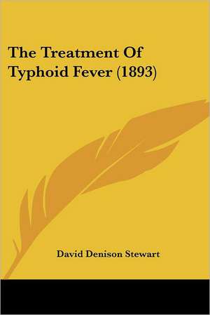 The Treatment Of Typhoid Fever (1893) de David Denison Stewart