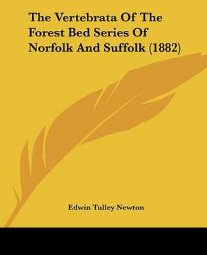 The Vertebrata Of The Forest Bed Series Of Norfolk And Suffolk (1882) de Edwin Tulley Newton