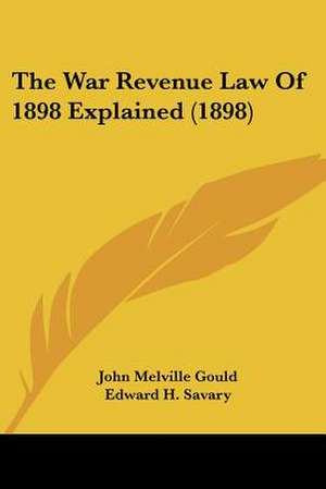 The War Revenue Law Of 1898 Explained (1898) de John Melville Gould