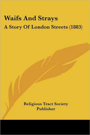 Waifs And Strays de Religious Tract Society Publisher