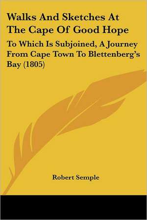 Walks And Sketches At The Cape Of Good Hope de Robert Semple