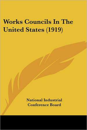 Works Councils In The United States (1919) de National Industrial Conference Board