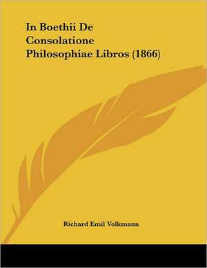 In Boethii De Consolatione Philosophiae Libros (1866) de Richard Emil Volkmann