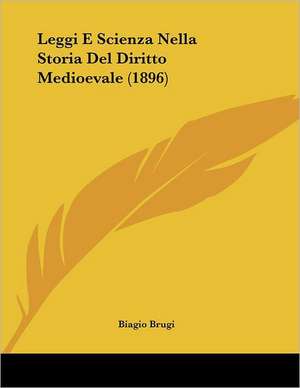 Leggi E Scienza Nella Storia Del Diritto Medioevale (1896) de Biagio Brugi