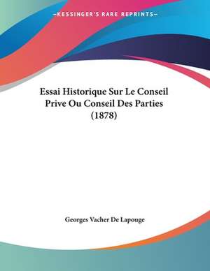 Essai Historique Sur Le Conseil Prive Ou Conseil Des Parties (1878) de Georges Vacher De Lapouge