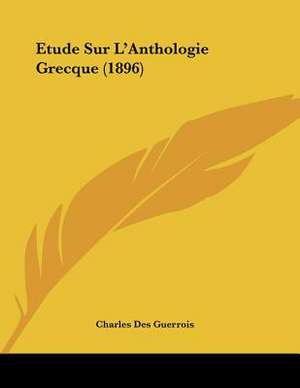 Etude Sur L'Anthologie Grecque (1896) de Charles Des Guerrois