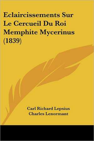 Eclaircissements Sur Le Cercueil Du Roi Memphite Mycerinus (1839) de Carl Richard Lepsius