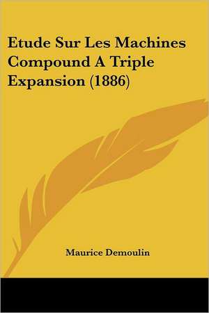 Etude Sur Les Machines Compound A Triple Expansion (1886) de Maurice Demoulin