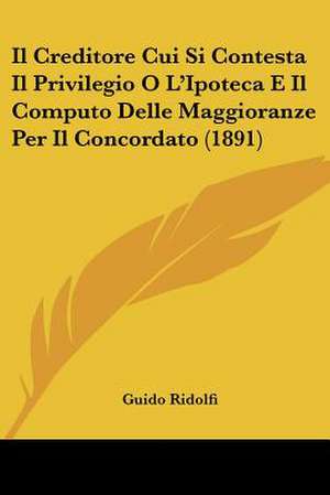 Il Creditore Cui Si Contesta Il Privilegio O L'Ipoteca E Il Computo Delle Maggioranze Per Il Concordato (1891) de Guido Ridolfi