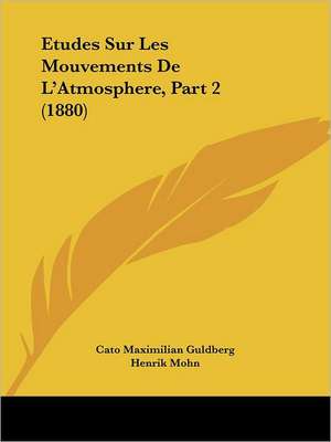 Etudes Sur Les Mouvements De L'Atmosphere, Part 2 (1880) de Cato Maximilian Guldberg