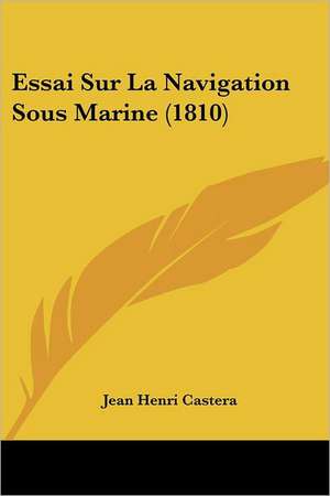 Essai Sur La Navigation Sous Marine (1810) de Jean Henri Castera