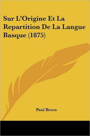 Sur L'Origine Et La Repartition De La Langue Basque (1875) de Paul Broca